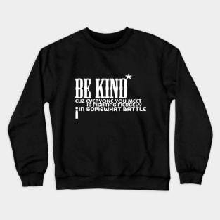 Be kind cuz everyone you meet is fighting fiercely in somewhat battle meme quotes Man's Woman's Crewneck Sweatshirt